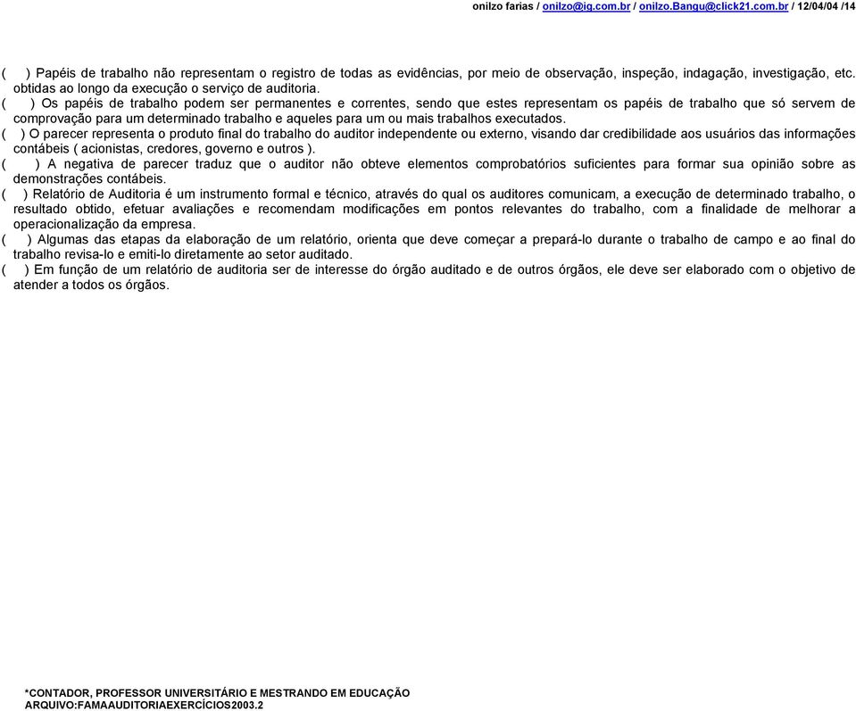 ( ) Os papéis de trabalho podem ser permanentes e correntes, sendo que estes representam os papéis de trabalho que só servem de comprovação para um determinado trabalho e aqueles para um ou mais