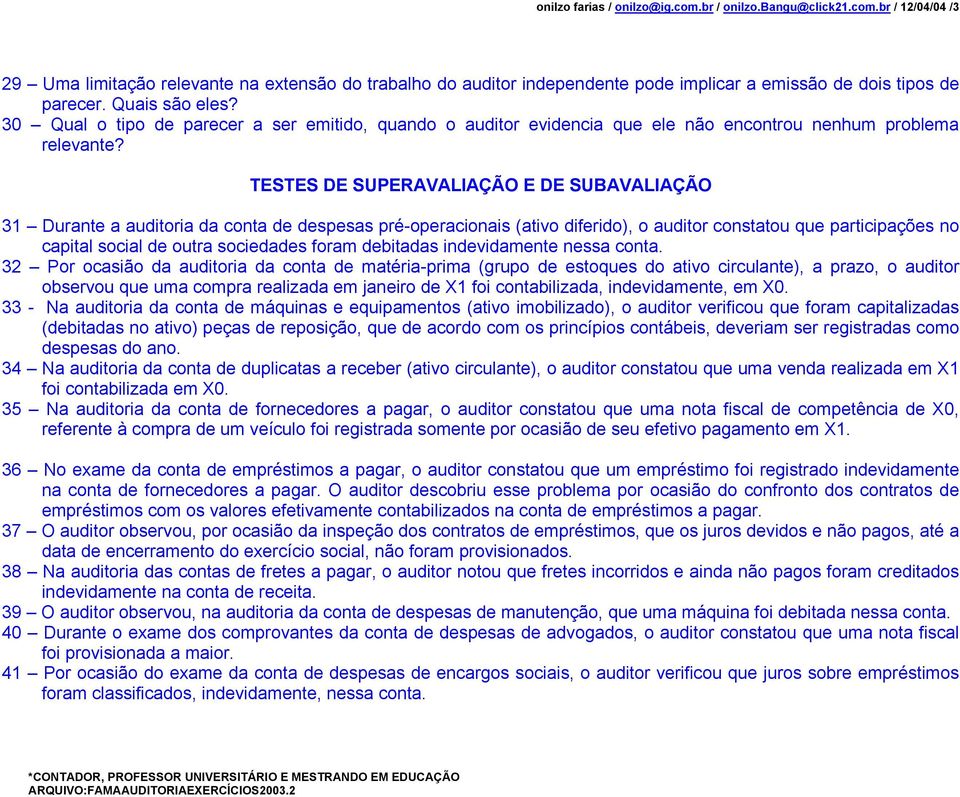 TESTES DE SUPERAVALIAÇÃO E DE SUBAVALIAÇÃO 31 Durante a auditoria da conta de despesas pré-operacionais (ativo diferido), o auditor constatou que participações no capital social de outra sociedades