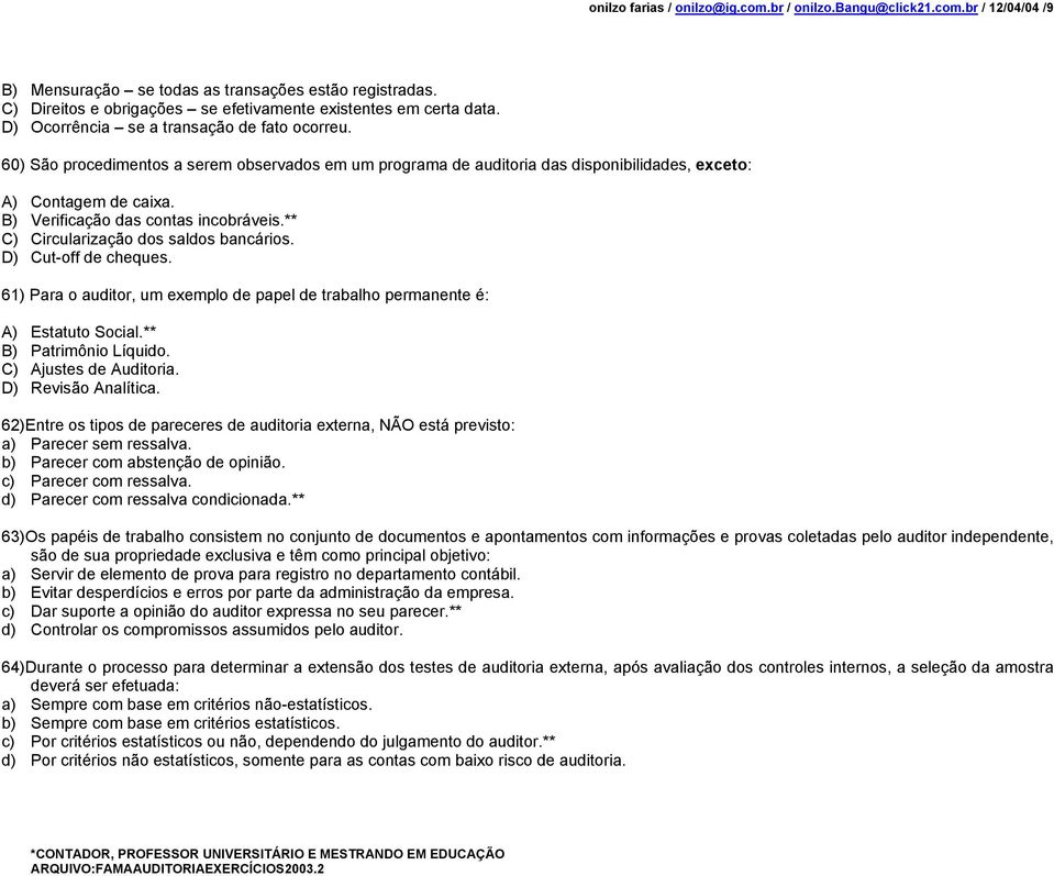 B) Verificação das contas incobráveis.** C) Circularização dos saldos bancários. D) Cut-off de cheques. 61) Para o auditor, um exemplo de papel de trabalho permanente é: A) Estatuto Social.