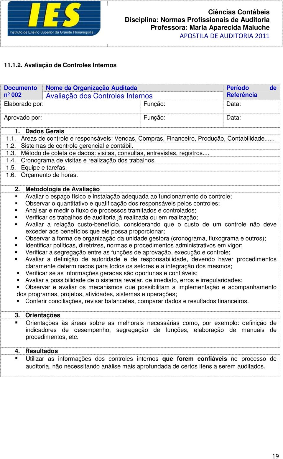 Método de coleta de dados: visitas, consultas, entrevistas, registros... 1.4. Cronograma de visitas e realização dos trabalhos. 1.5. Equipe e tarefas. 1.6. Orçamento de horas. 2.