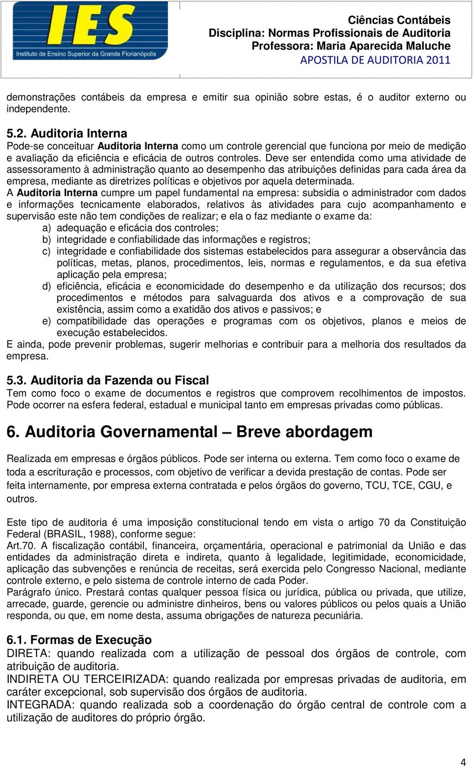 Deve ser entendida como uma atividade de assessoramento à administração quanto ao desempenho das atribuições definidas para cada área da empresa, mediante as diretrizes políticas e objetivos por