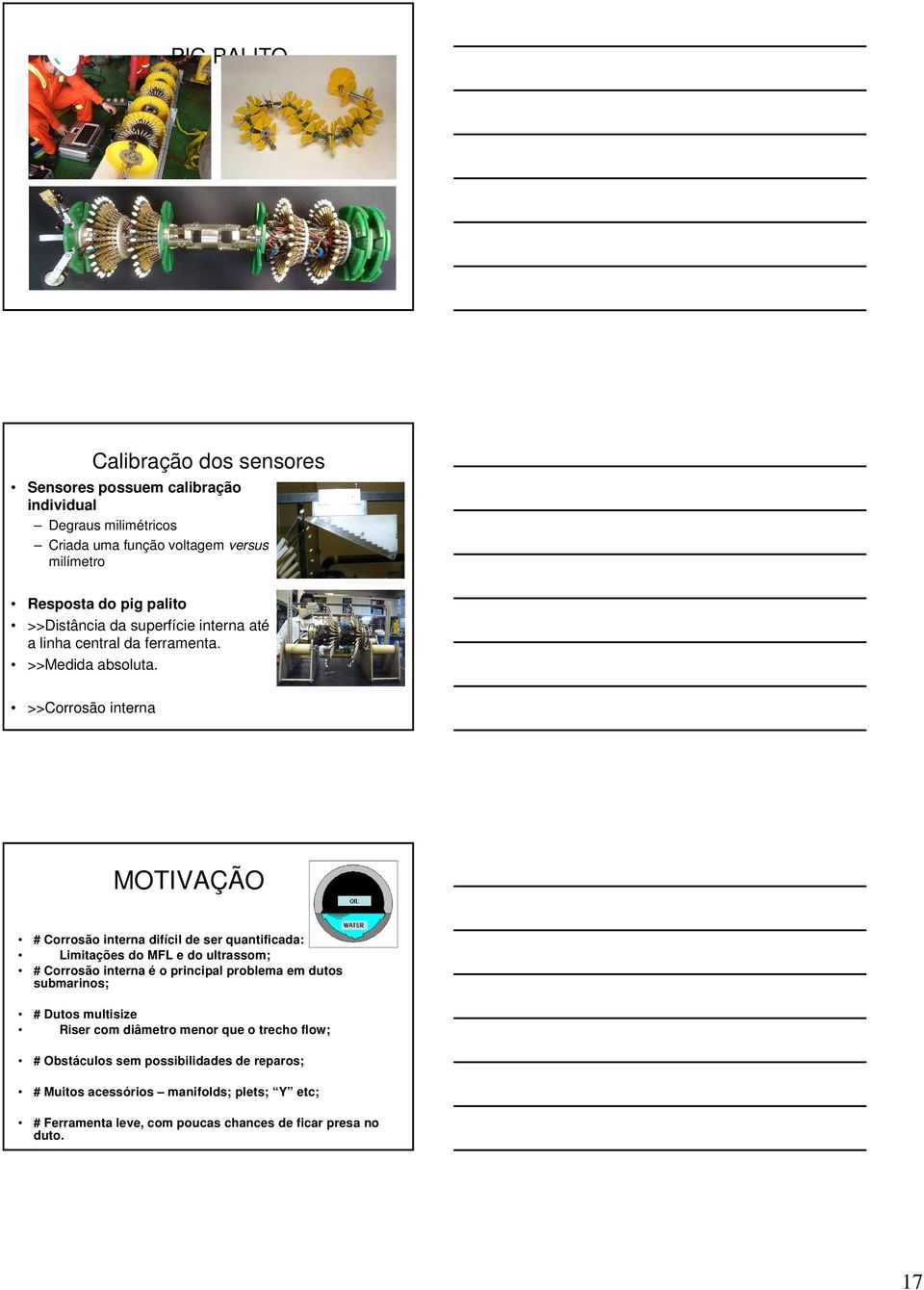 >>Corrosão interna MOTIVAÇÃO # Corrosão interna difícil de ser quantificada: Limitações do MFL e do ultrassom; # Corrosão interna é o principal problema em