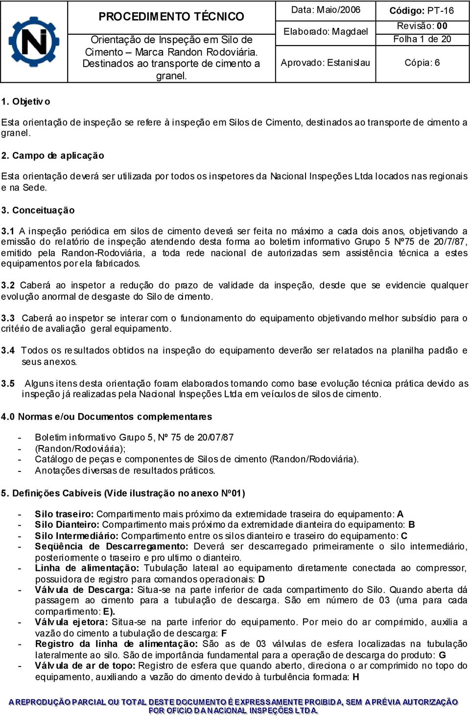 1 A inspeção periódica em silos de cimento deverá ser feita no máximo a cada dois anos, objetivando a emissão do relatório de inspeção atendendo desta forma ao boletim informativo Grupo 5 Nº75 de