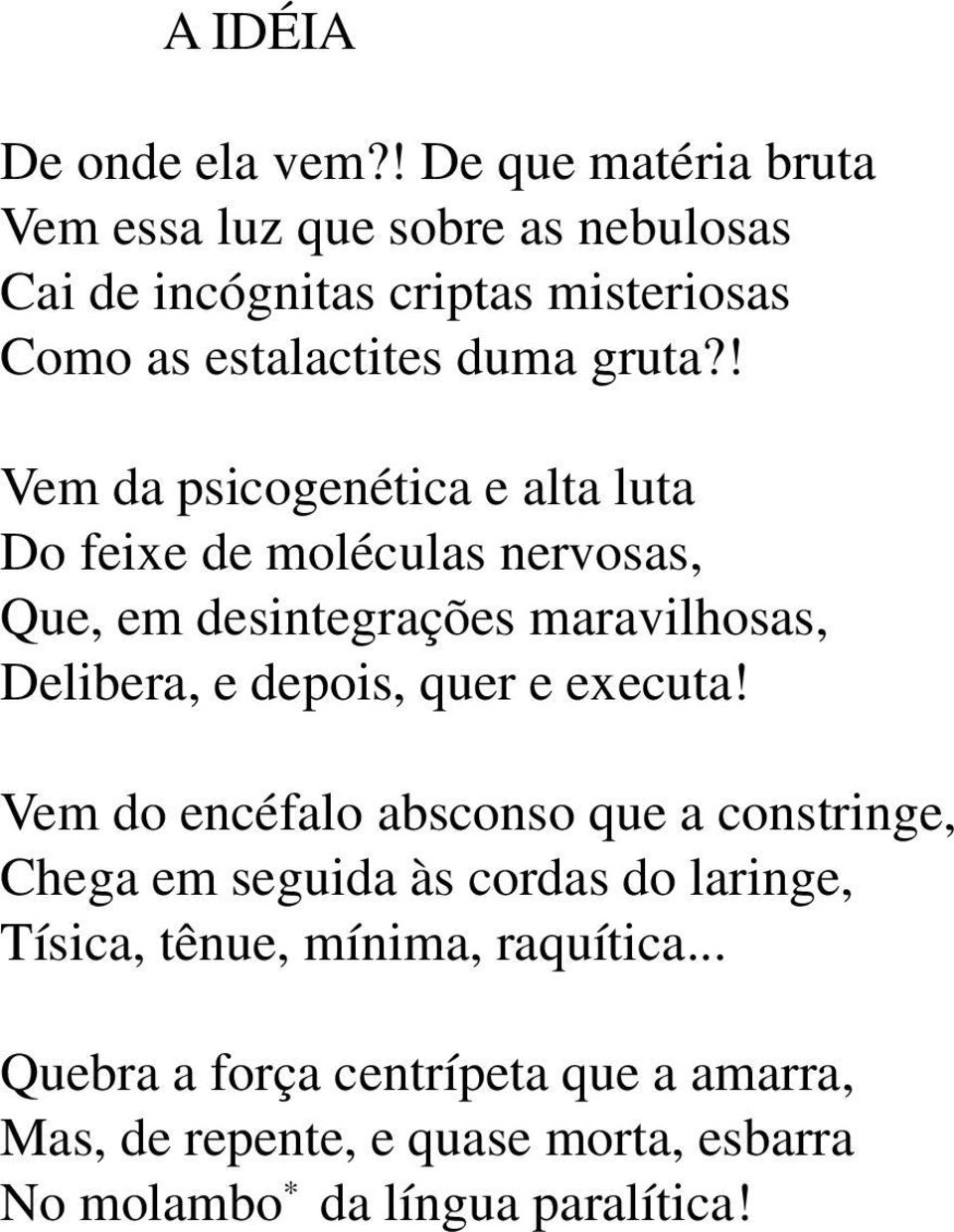 ! Vem da psicogenética e alta luta Do feixe de moléculas nervosas, Que, em desintegrações maravilhosas, Delibera, e depois, quer e