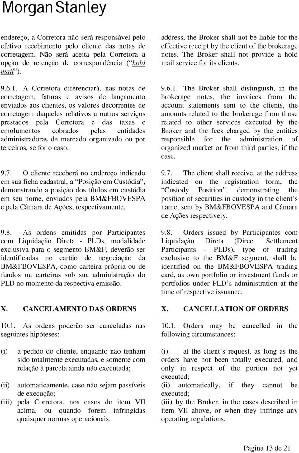 Corretora e das taxas e emolumentos cobrados pelas entidades administradoras de mercado organizado ou por terceiros, se for o caso. 9.7.