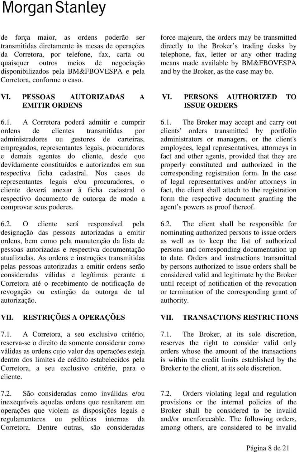 A Corretora poderá admitir e cumprir ordens de clientes transmitidas por administradores ou gestores de carteiras, empregados, representantes legais, procuradores e demais agentes do cliente, desde