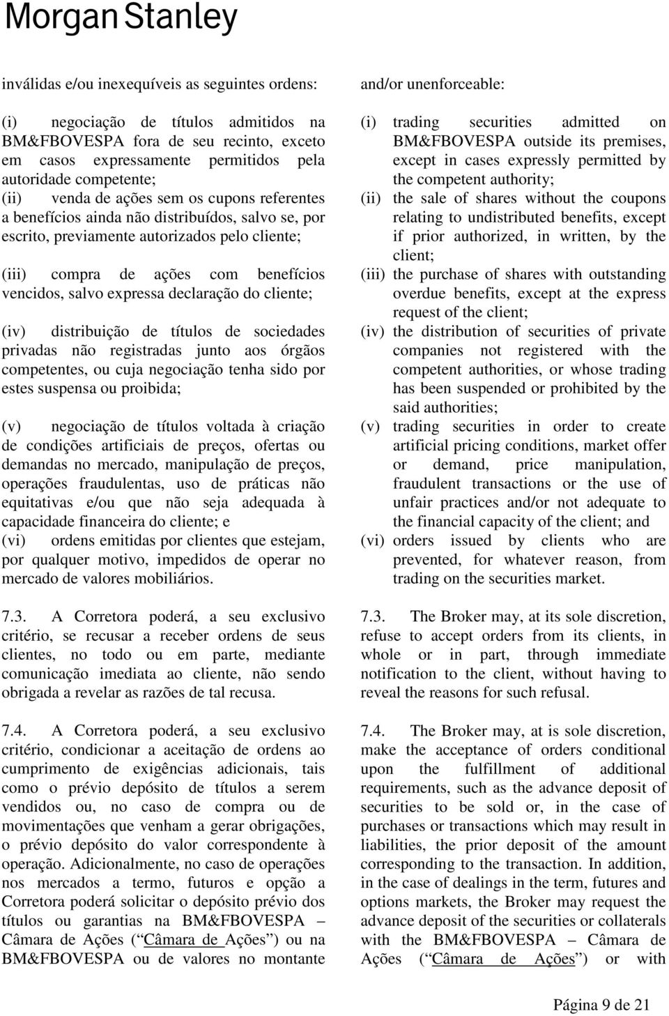 declaração do cliente; (iv) distribuição de títulos de sociedades privadas não registradas junto aos órgãos competentes, ou cuja negociação tenha sido por estes suspensa ou proibida; (v) negociação