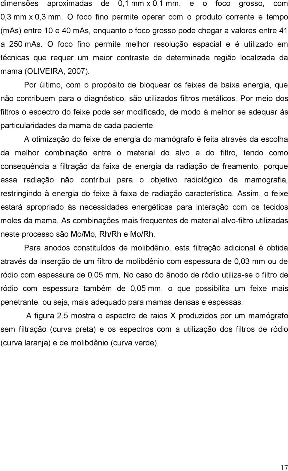 O foco fino permite melhor resolução espacial e é utilizado em técnicas que requer um maior contraste de determinada região localizada da mama (OLIVEIRA, 2007).