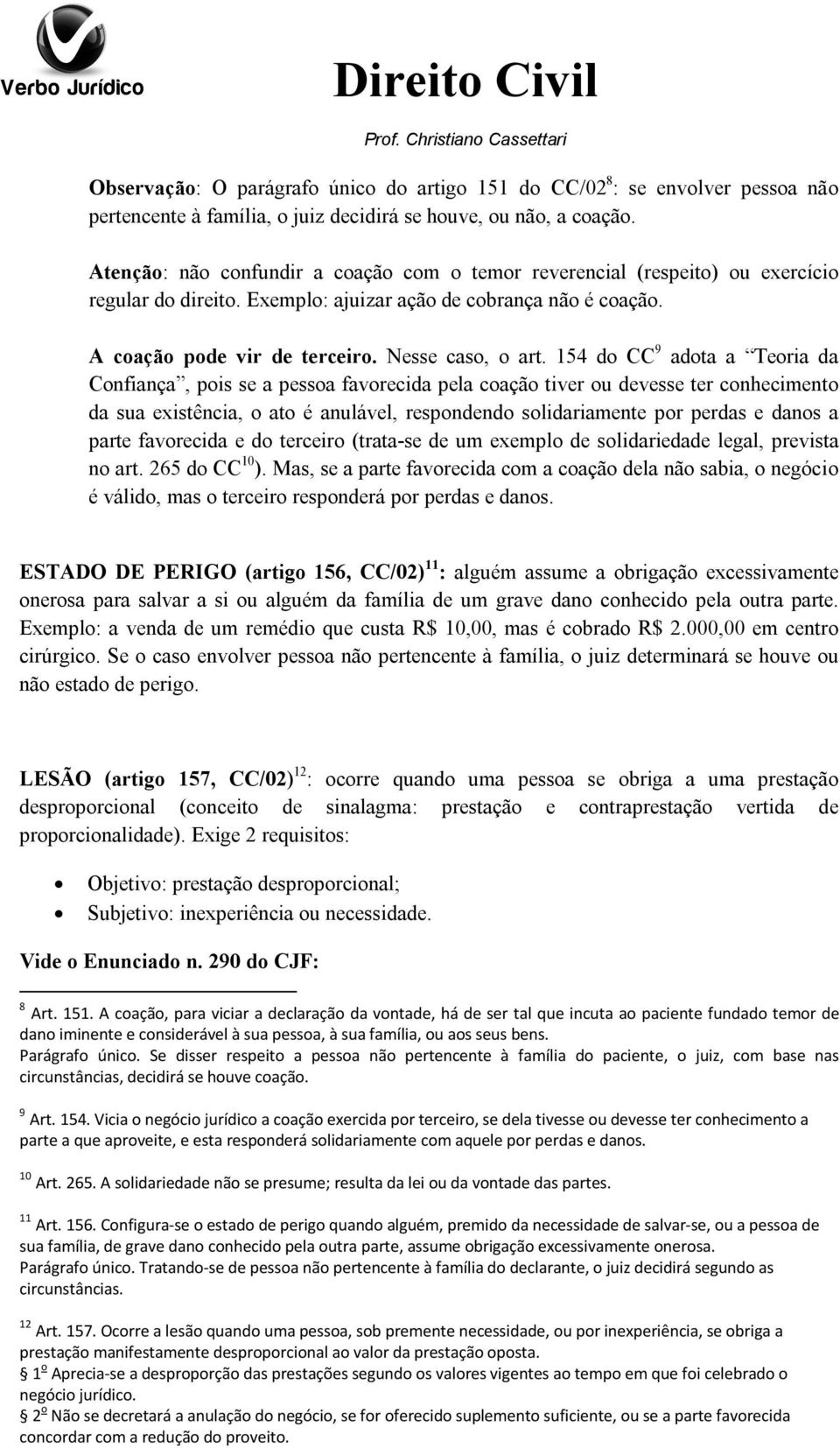 154 do CC 9 adota a Teoria da Confiança, pois se a pessoa favorecida pela coação tiver ou devesse ter conhecimento da sua existência, o ato é anulável, respondendo solidariamente por perdas e danos a