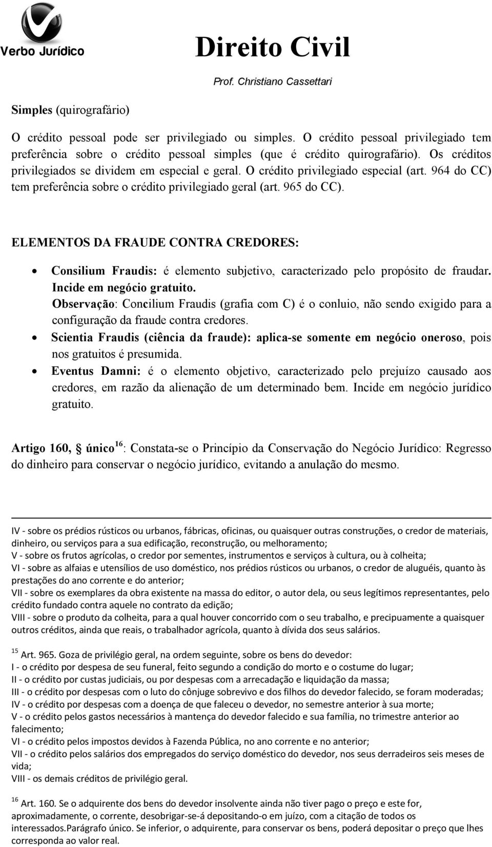 ELEMENTOS DA FRAUDE CONTRA CREDORES: Consilium Fraudis: é elemento subjetivo, caracterizado pelo propósito de fraudar. Incide em negócio gratuito.