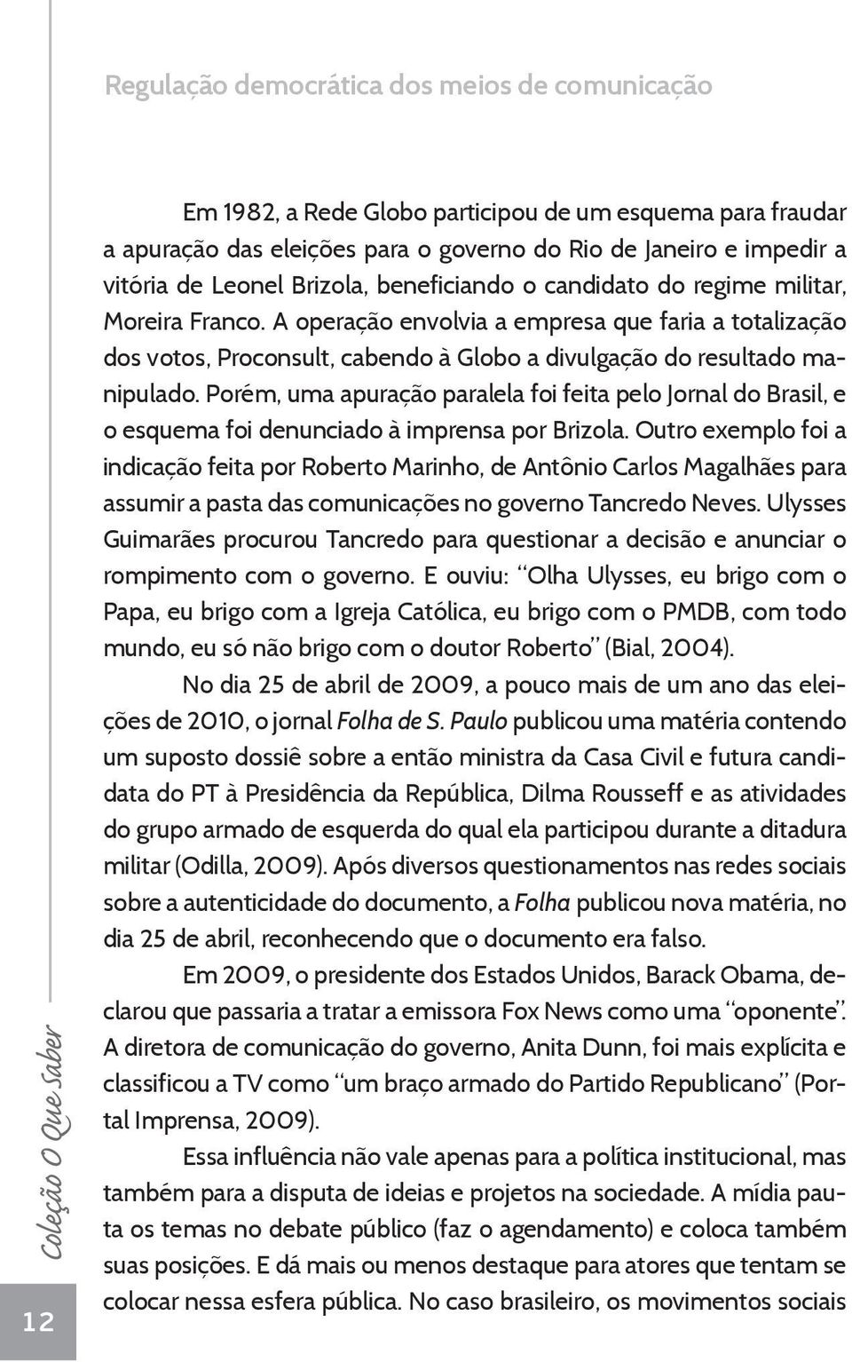 Porém, uma apuração paralela foi feita pelo Jornal do Brasil, e o esquema foi denunciado à imprensa por Brizola.