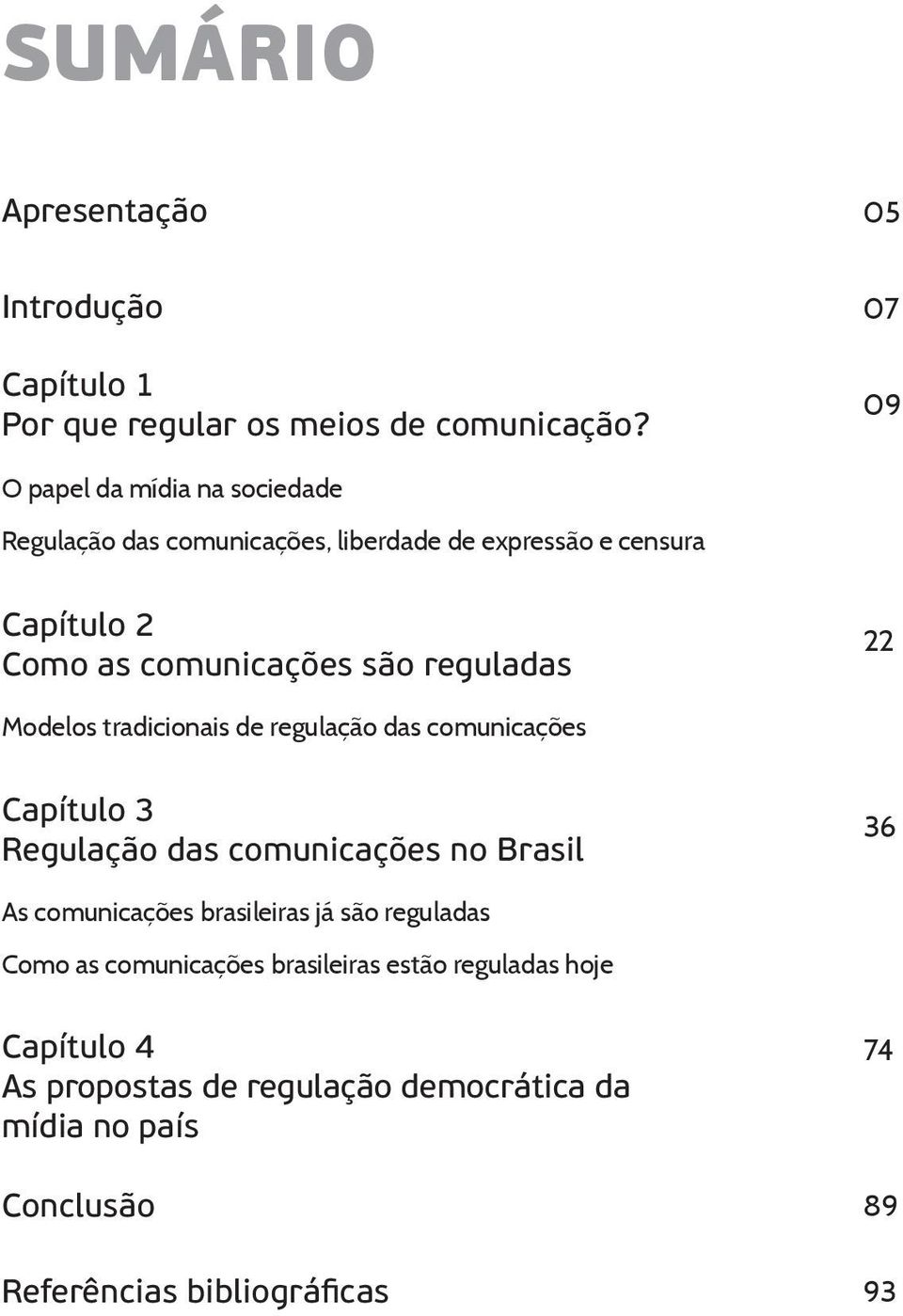 reguladas 22 Modelos tradicionais de regulação das comunicações Capítulo 3 Regulação das comunicações no Brasil 36 As comunicações