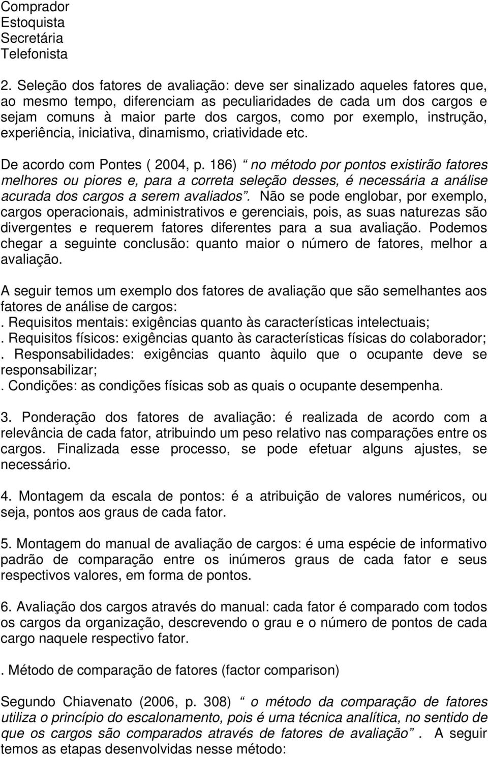 exemplo, instrução, experiência, iniciativa, dinamismo, criatividade etc. De acordo com Pontes ( 2004, p.