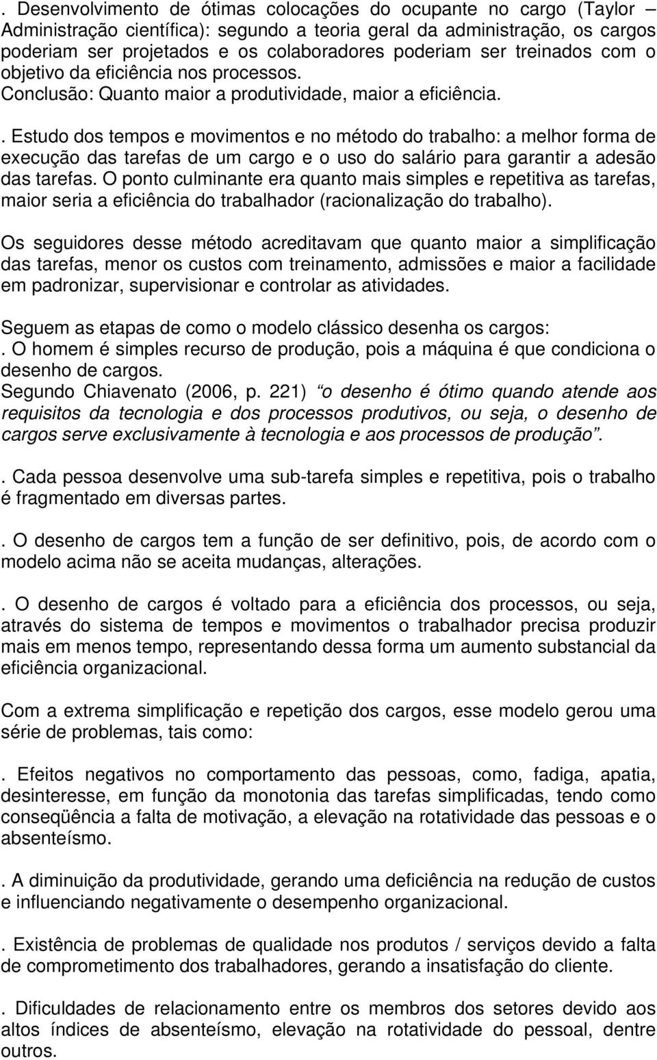 . Estudo dos tempos e movimentos e no método do trabalho: a melhor forma de execução das tarefas de um cargo e o uso do salário para garantir a adesão das tarefas.