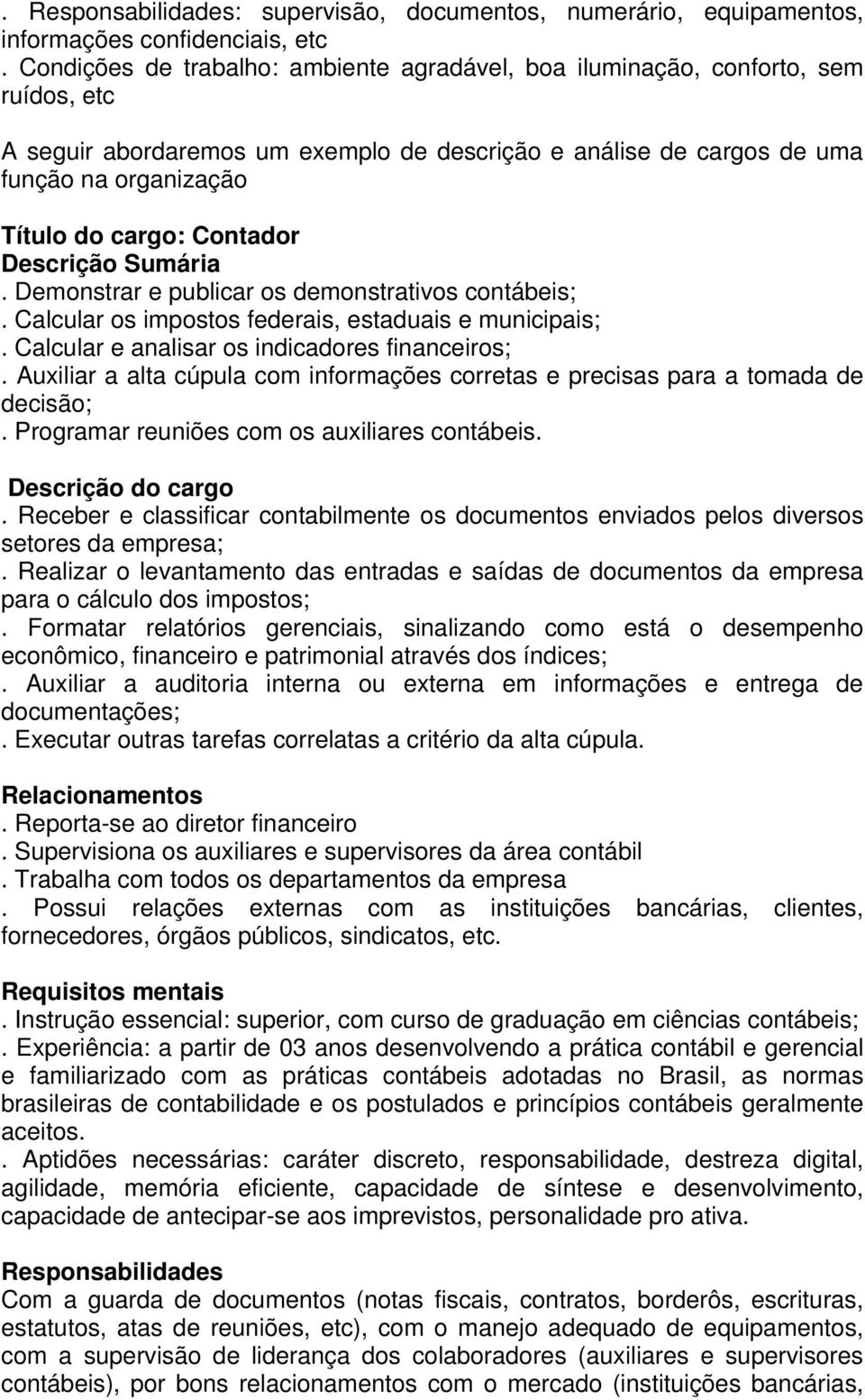 Contador Descrição Sumária. Demonstrar e publicar os demonstrativos contábeis;. Calcular os impostos federais, estaduais e municipais;. Calcular e analisar os indicadores financeiros;.