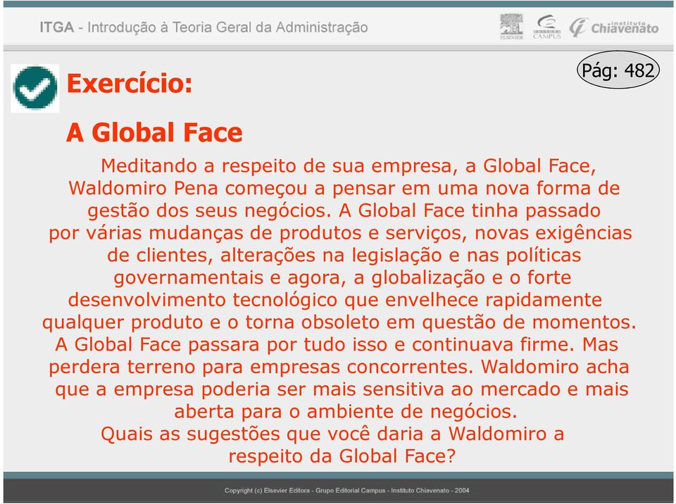 forte desenvolvimento tecnológico que envelhece rapidamente qualquer produto e o torna obsoleto em questão de momentos. A Global Face passara por tudo isso e continuava firme.