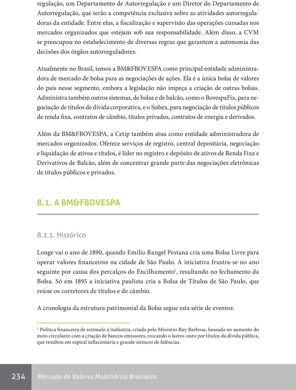 Além disso, a CVM se preocupou no estabelecimento de diversas regras que garantem a autonomia das decisões dos órgãos autorreguladores.