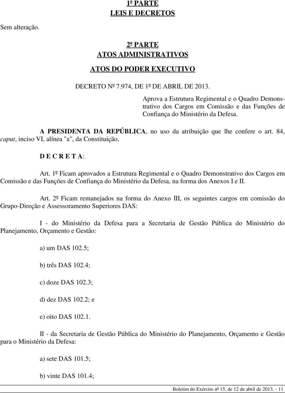 84, caput, inciso VI, alínea "a", da Constituição, D E C R E T A: Art.