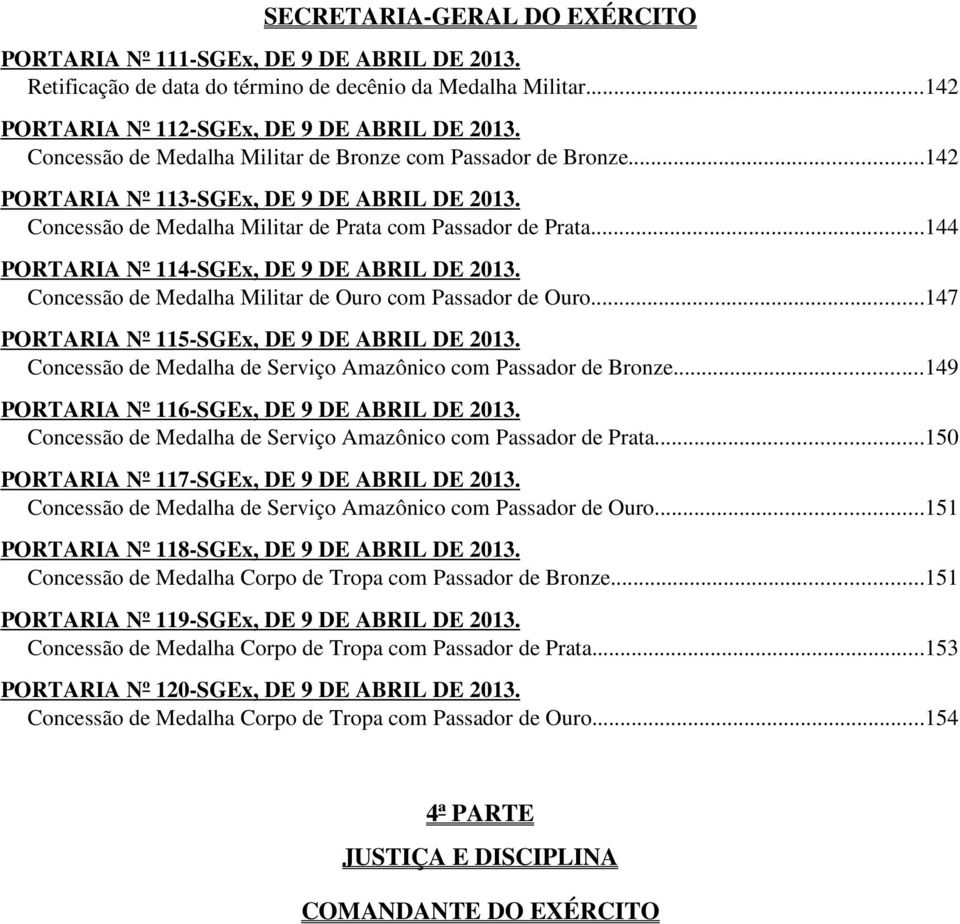 ..144 PORTARIA Nº 114-SGEx, DE 9 DE ABRIL DE 2013. Concessão de Medalha Militar de Ouro com Passador de Ouro...147 PORTARIA Nº 115-SGEx, DE 9 DE ABRIL DE 2013.