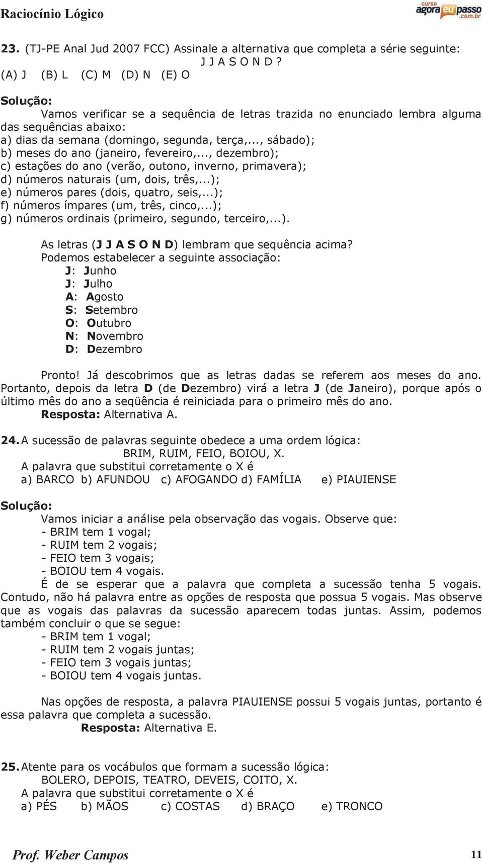 .., sábado); b) meses do ano (janeiro, fevereiro,..., dezembro); c) estações do ano (verão, outono, inverno, primavera); d) números naturais (um, dois, três,...); e) números pares (dois, quatro, seis,.