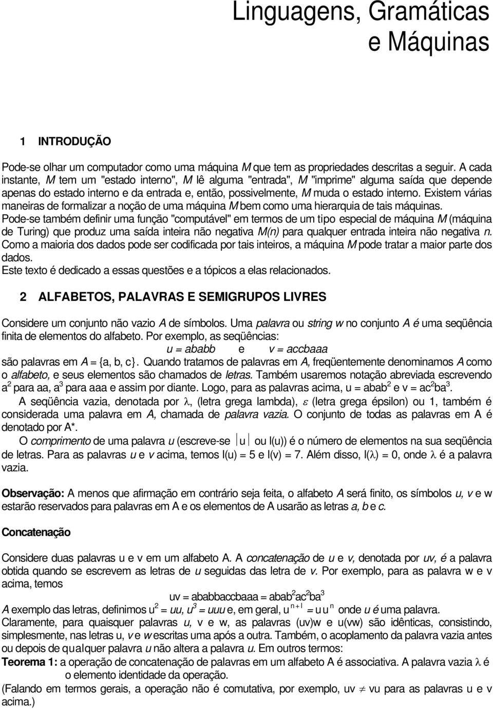 Existem várias maneiras de formalizar a noção de uma máquina M bem como uma hierarquia de tais máquinas.