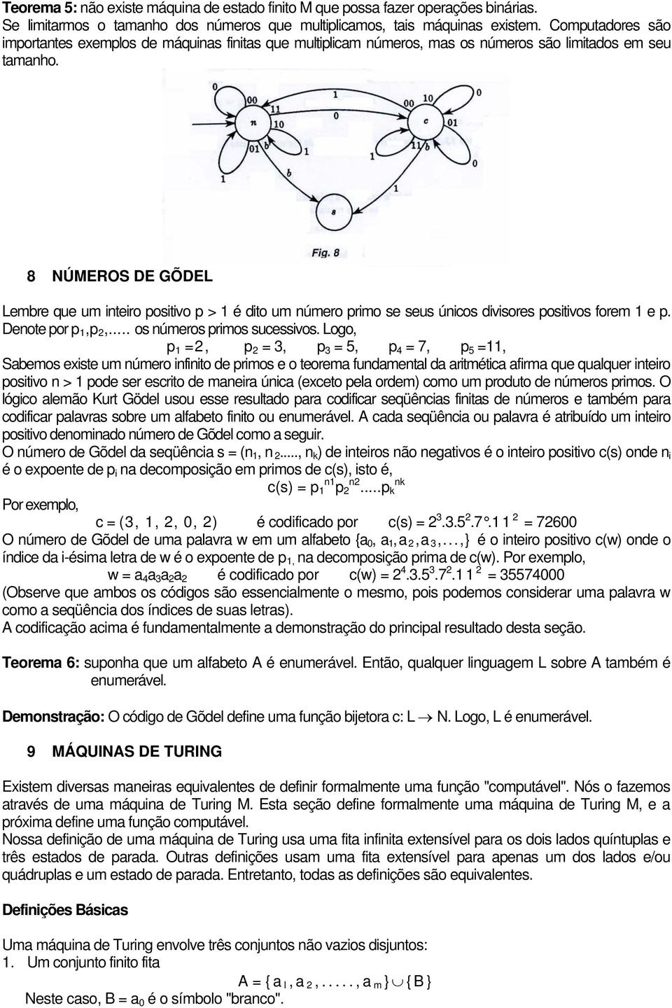 8 NÚMEROS DE GÕDEL Lembre que um inteiro positivo p > 1 é dito um número primo se seus únicos divisores positivos forem 1 e p. Denote por p 1,p 2,... os números primos sucessivos.