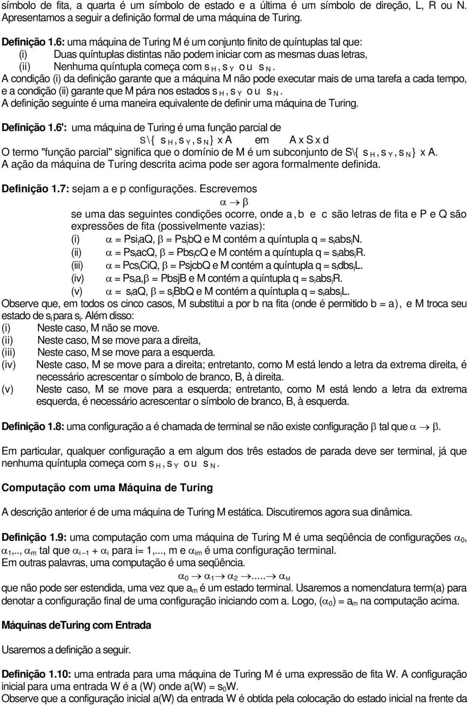 A condição (i) da definição garante que a máquina M não pode executar mais de uma tarefa a cada tempo, e a condição (ii) garante que M pára nos estados s H,s Y ou s N.