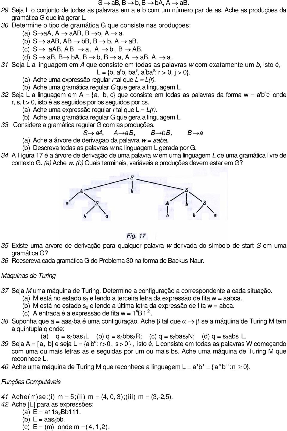 31 Seja L a linguagem em A que consiste em todas as palavras w com exatamente um b, isto é, L = {b, a r b, ba s, a r ba s : r > 0, j > 0}. (a) Ache uma expressão regular r tal que L = L(r).