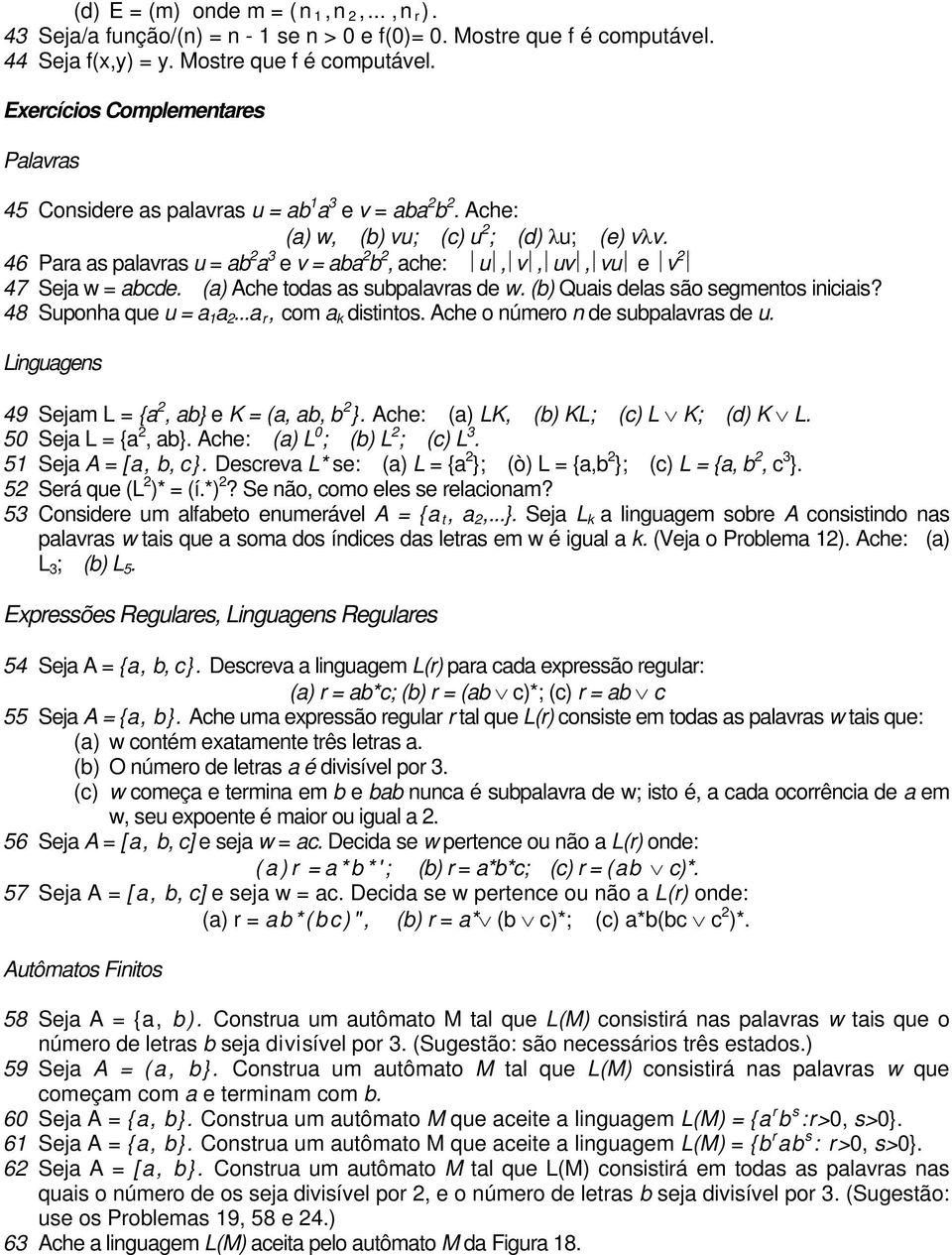 46 Para as palavras u = ab 2 a 3 e v = aba 2 b 2, ache: u, v, uv, vu e v 2 47 Seja w = abcde. (a) Ache todas as subpalavras de w. (b) Quais delas são segmentos iniciais? 48 Suponha que u = a 1 a 2.