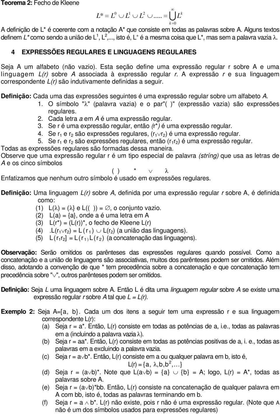 4 EXPRESSÕES REGULARES E LINGUAGENS REGULARES Seja A um alfabeto (não vazio). Esta seção define uma expressão regular r sobre A e uma linguagem L(r) sobre A associada à expressão regular r.