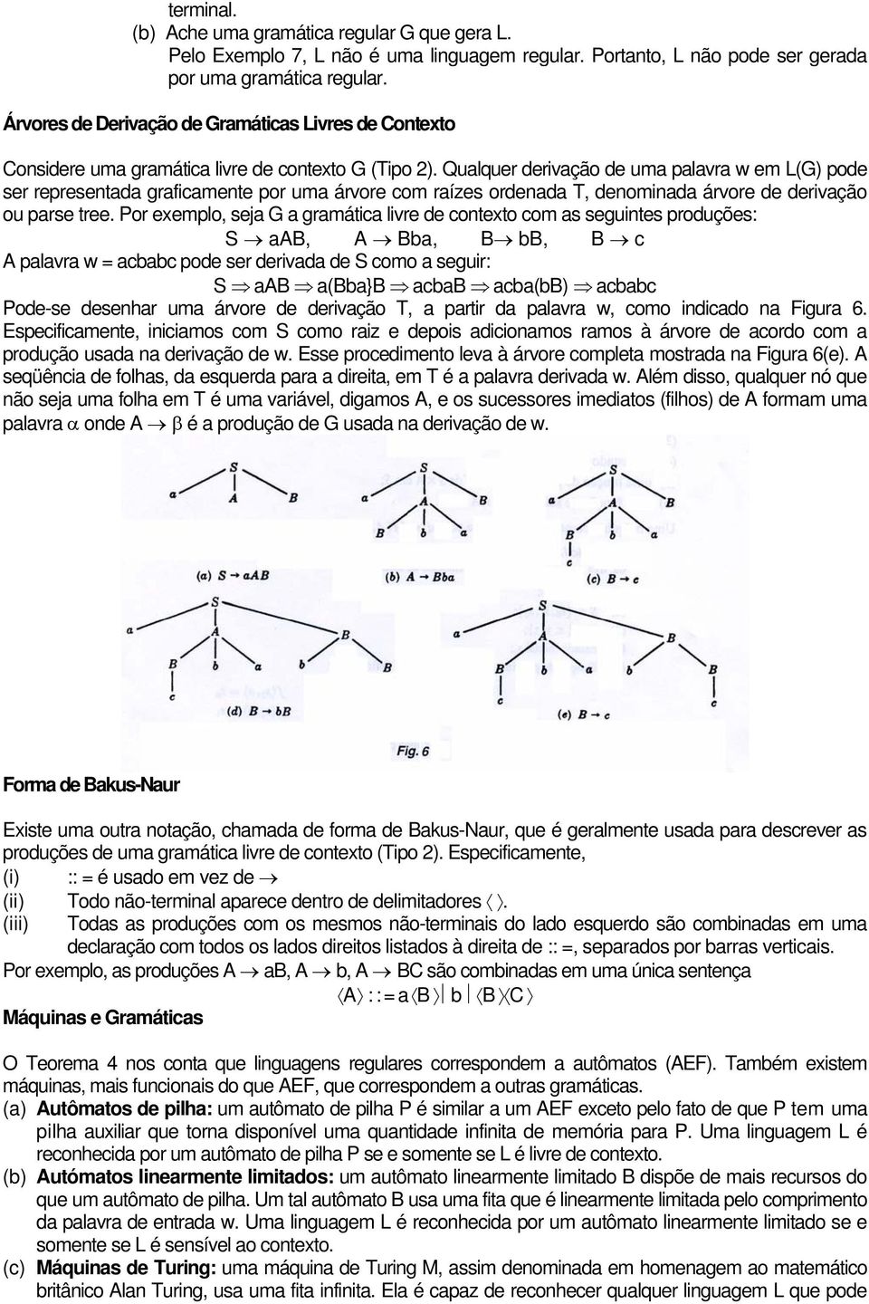 Qualquer derivação de uma palavra w em L(G) pode ser representada graficamente por uma árvore com raízes ordenada T, denominada árvore de derivação ou parse tree.