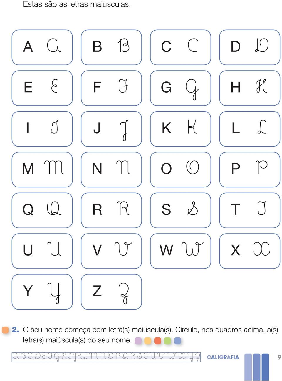 t U u V v W w X x Y y Z z 2. O seu nome começa com letra(s) maiúscula(s).
