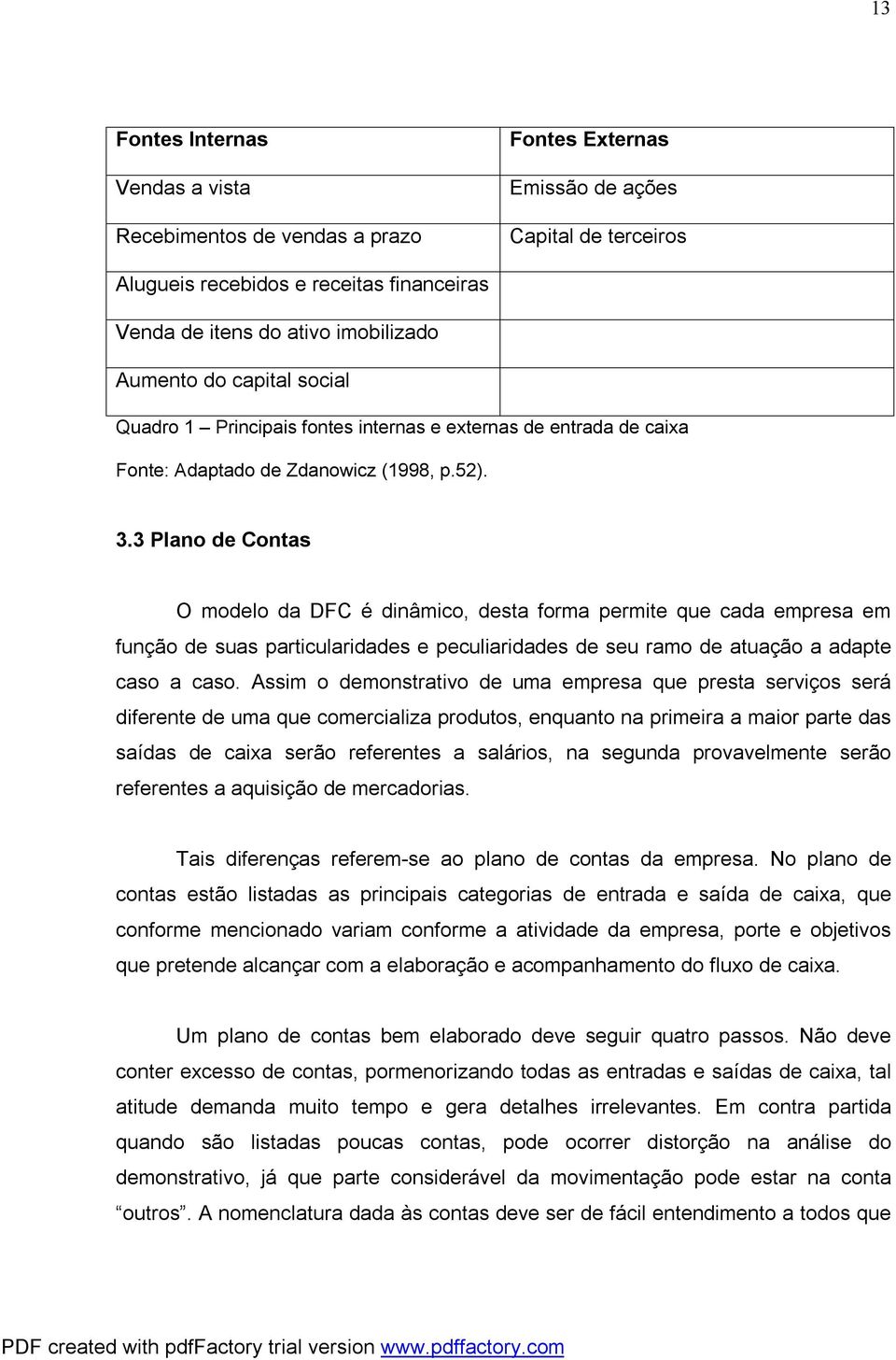 3 Plano de Contas O modelo da DFC é dinâmico, desta forma permite que cada empresa em função de suas particularidades e peculiaridades de seu ramo de atuação a adapte caso a caso.