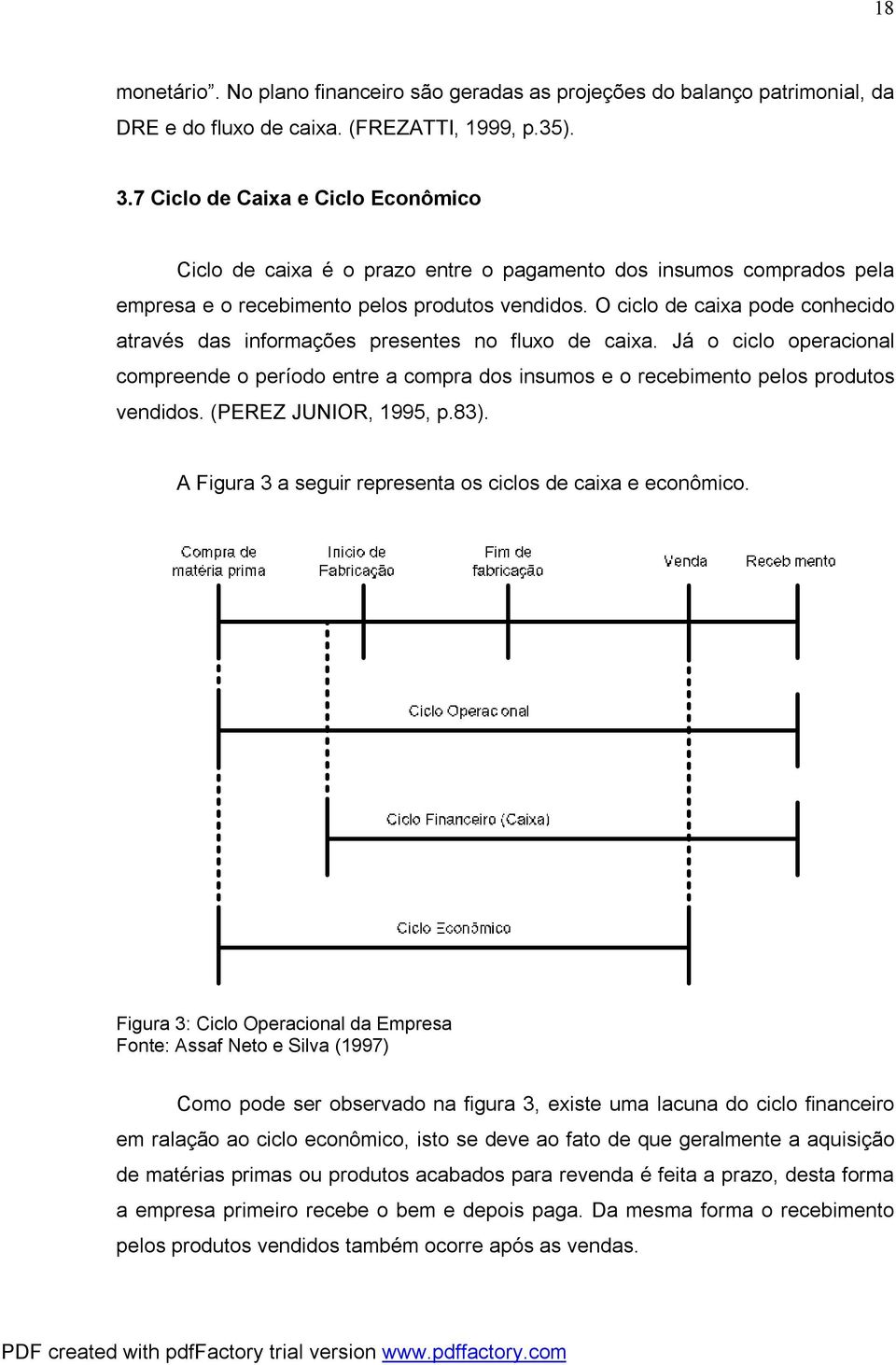 O ciclo de caixa pode conhecido através das informações presentes no fluxo de caixa. Já o ciclo operacional compreende o período entre a compra dos insumos e o recebimento pelos produtos vendidos.