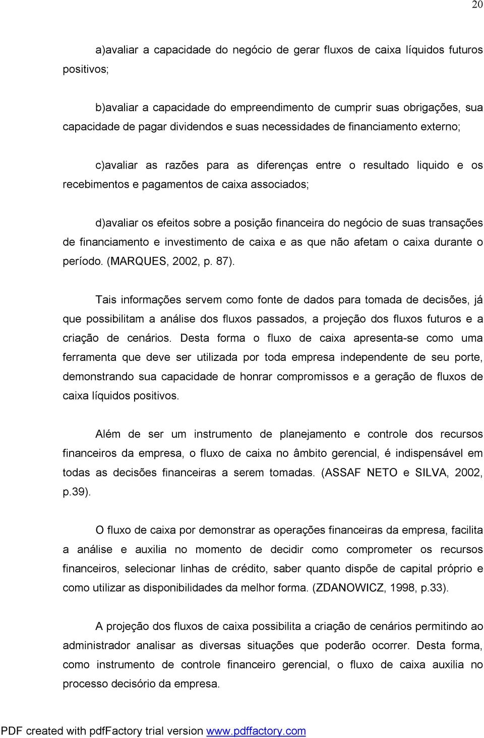 financeira do negócio de suas transações de financiamento e investimento de caixa e as que não afetam o caixa durante o período. (MARQUES, 2002, p. 87).