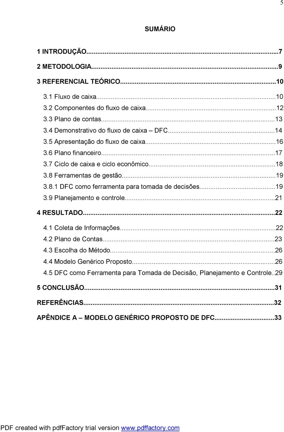 ..19 3.8.1 DFC como ferramenta para tomada de decisões...19 3.9 Planejamento e controle...21 4 RESULTADO...22 4.1 Coleta de Informações...22 4.2 Plano de Contas...23 4.