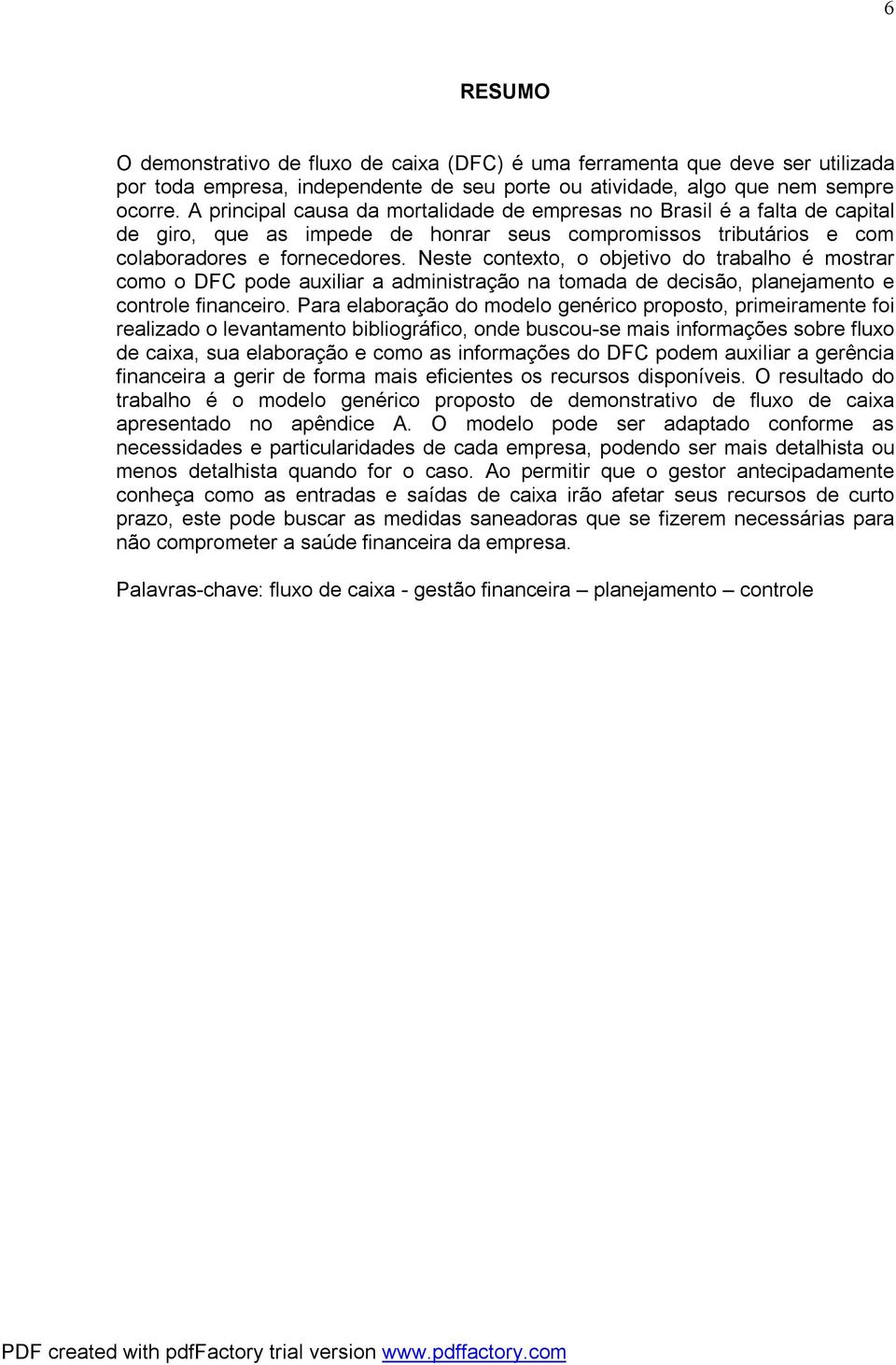 Neste contexto, o objetivo do trabalho é mostrar como o DFC pode auxiliar a administração na tomada de decisão, planejamento e controle financeiro.