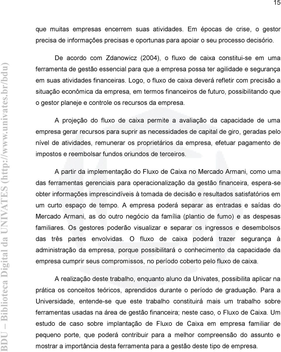 Logo, o fluxo de caixa deverá refletir com precisão a situação econômica da empresa, em termos financeiros de futuro, possibilitando que o gestor planeje e controle os recursos da empresa.