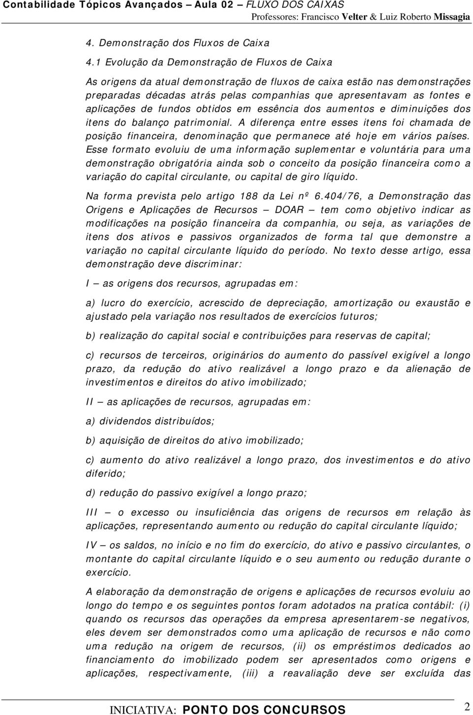 aplicações de fundos obtidos em essência dos aumentos e diminuições dos itens do balanço patrimonial.