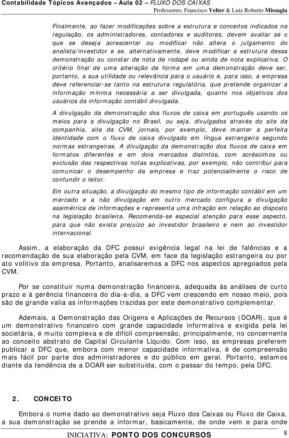 O critério final de uma alteração de forma em uma demonstração deve ser, portanto, a sua utilidade ou relevância para o usuário e, para isso, a empresa deve referenciar-se tanto na estrutura