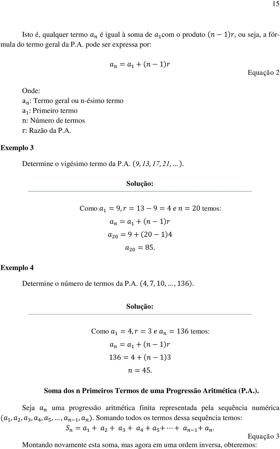 Determine o vigésimo termo da P.A. Solução: Como temos: Exemplo 4 Determine o número de termos da P.A. Solução: Como temos: Soma dos n Primeiros Termos de uma Progressão Aritmética (P.