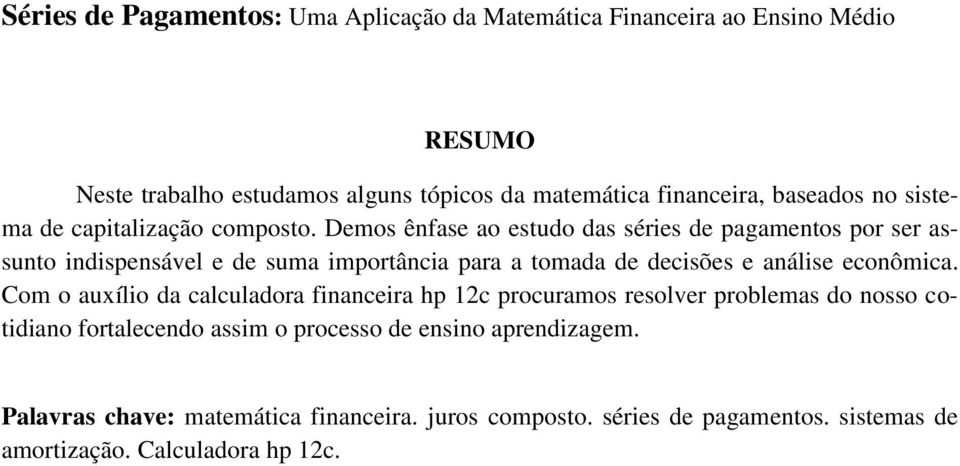 Demos ênfase ao estudo das séries de pagamentos por ser assunto indispensável e de suma importância para a tomada de decisões e análise econômica.