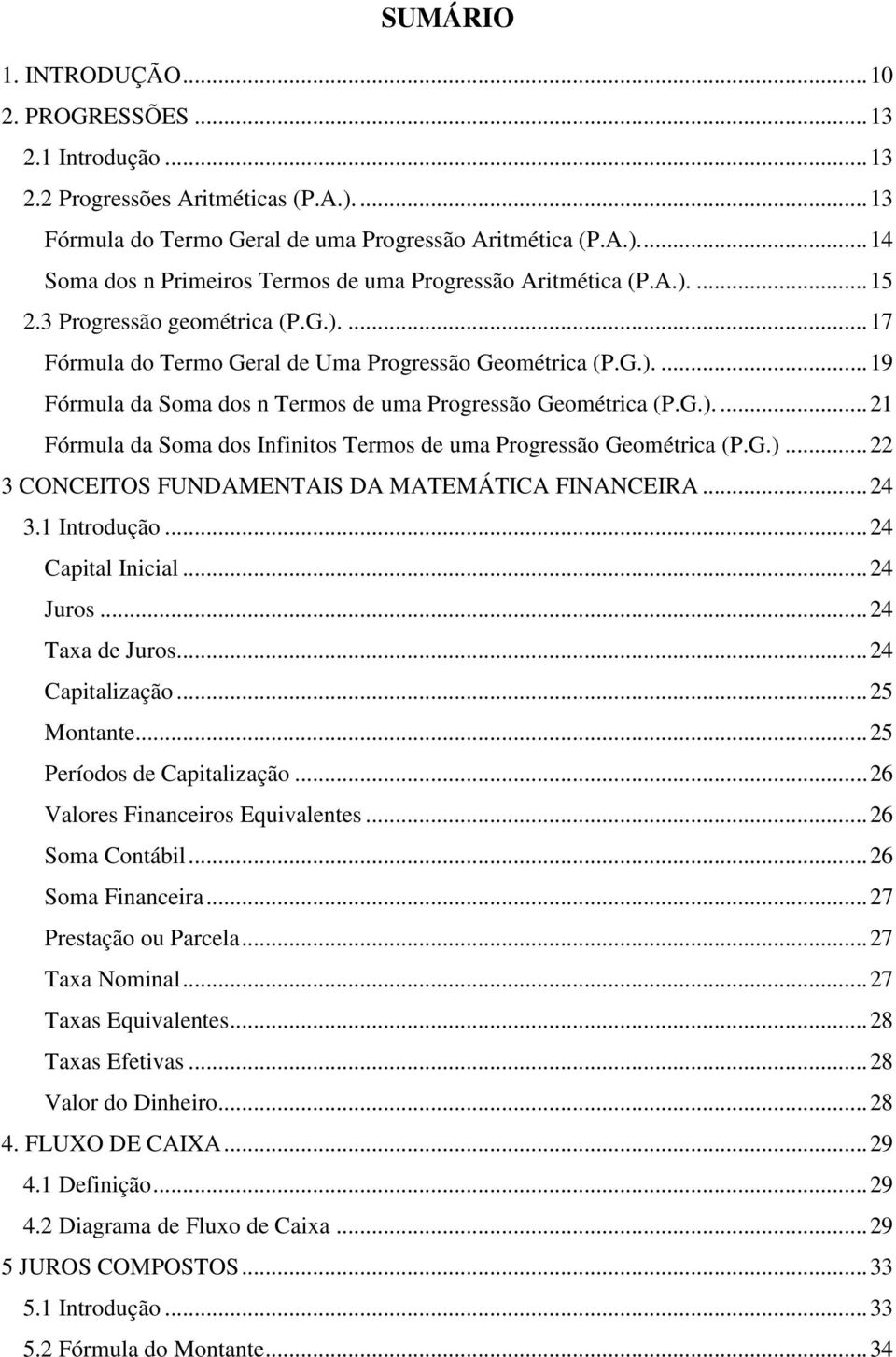 G.)... 22 3 CONCEITOS FUNDAMENTAIS DA MATEMÁTICA FINANCEIRA... 24 3.1 Introdução... 24 Capital Inicial... 24 Juros... 24 Taxa de Juros... 24 Capitalização... 25 Montante... 25 Períodos de Capitalização.