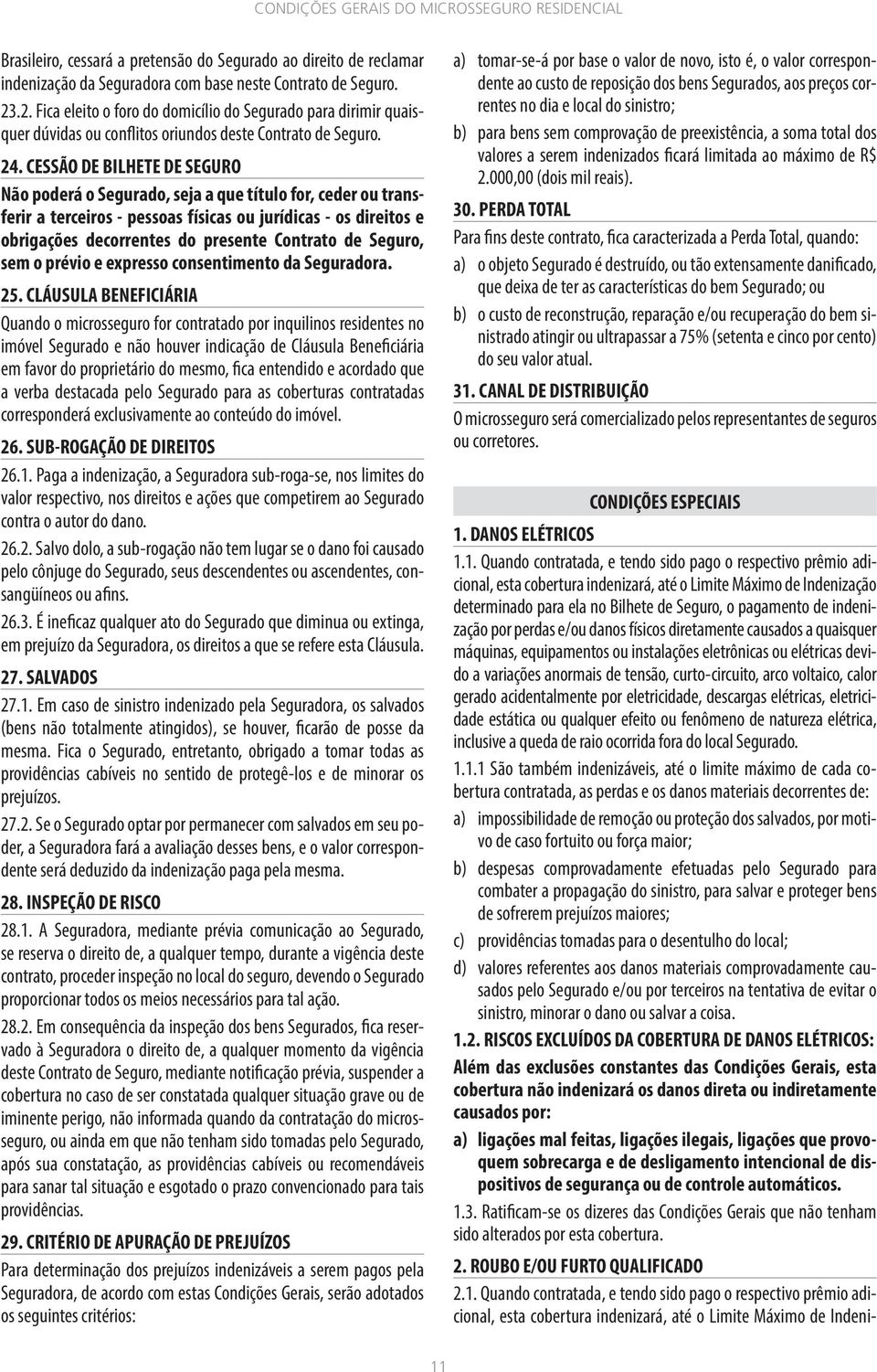 CESSÃO DE BILHETE DE SEGURO Não poderá o Segurado, seja a que título for, ceder ou transferir a terceiros - pessoas físicas ou jurídicas - os direitos e obrigações decorrentes do presente Contrato de