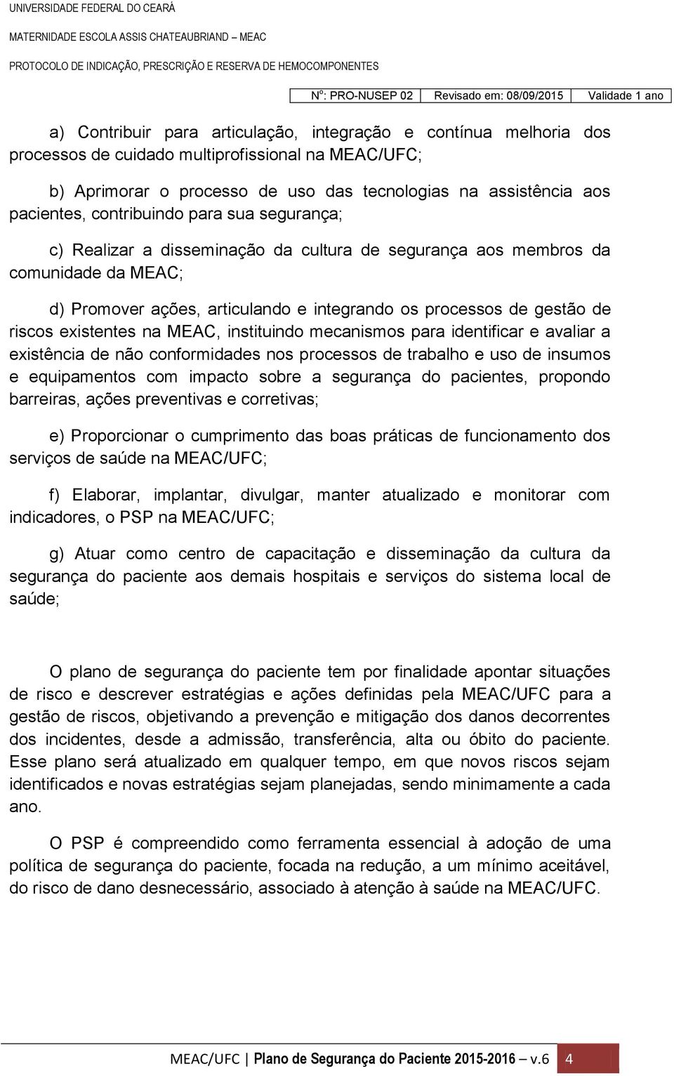 existentes na MEAC, instituindo mecanismos para identificar e avaliar a existência de não conformidades nos processos de trabalho e uso de insumos e equipamentos com impacto sobre a segurança do