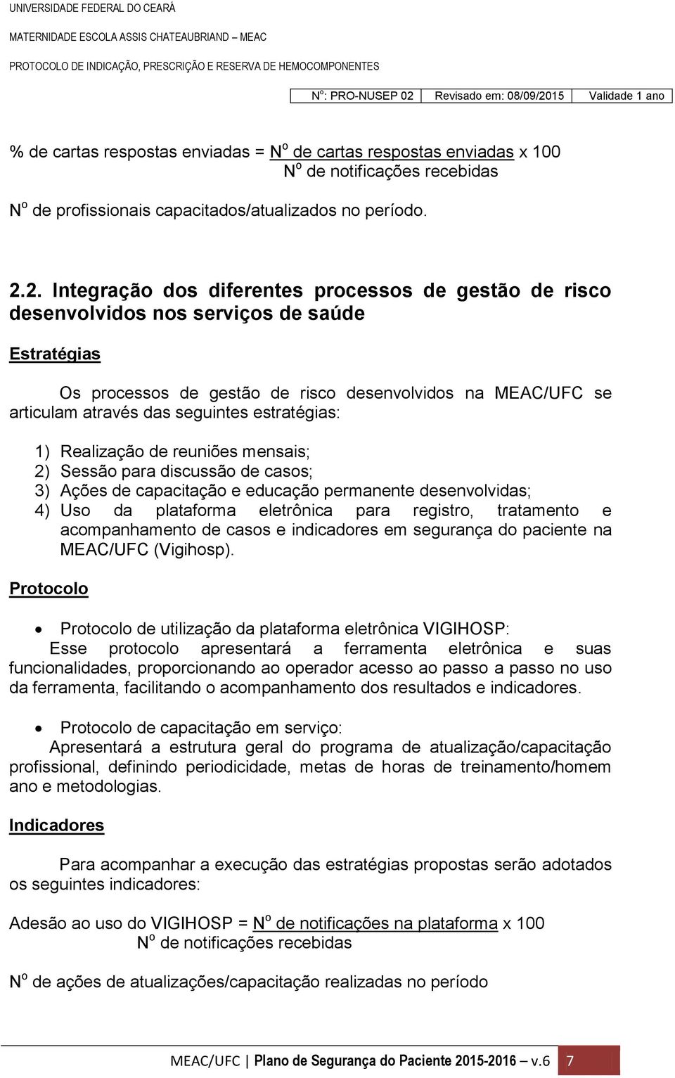 estratégias: 1) Realização de reuniões mensais; 2) Sessão para discussão de casos; 3) Ações de capacitação e educação permanente desenvolvidas; 4) Uso da plataforma eletrônica para registro,