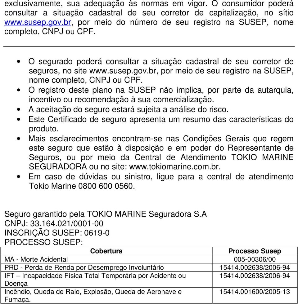 br, por meio de seu registro na SUSEP, nome completo, CNPJ ou CPF. O registro deste plano na SUSEP não implica, por parte da autarquia, incentivo ou recomendação à sua comercialização.