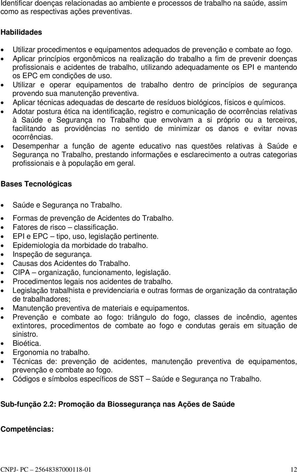 Aplicar princípios ergonômicos na realização do trabalho a fim de prevenir doenças profissionais e acidentes de trabalho, utilizando adequadamente os EPI e mantendo os EPC em condições de uso.