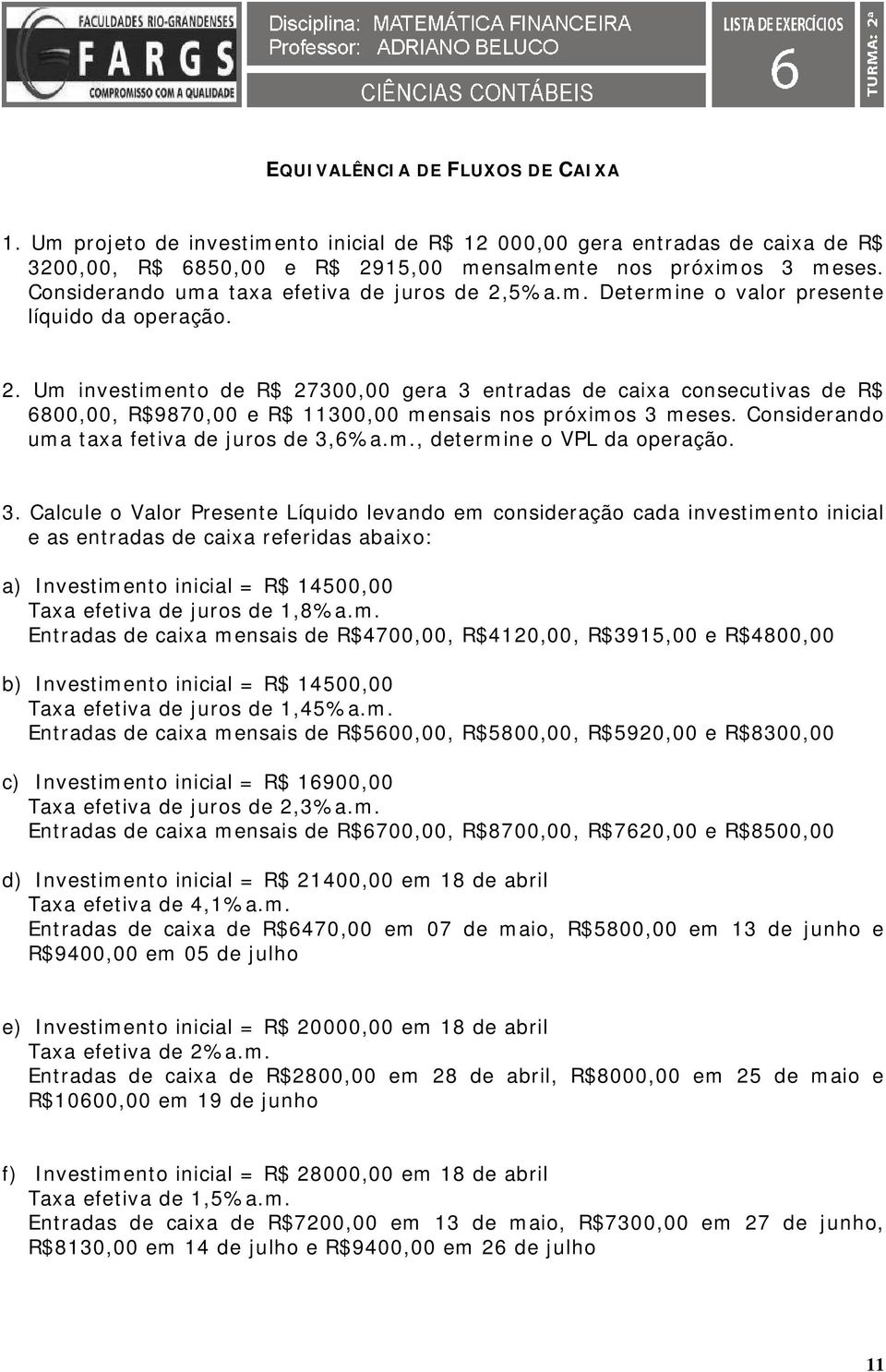 Cosiderado uma taxa fetiva de juros de,%a.m., determie o VPL da operação.