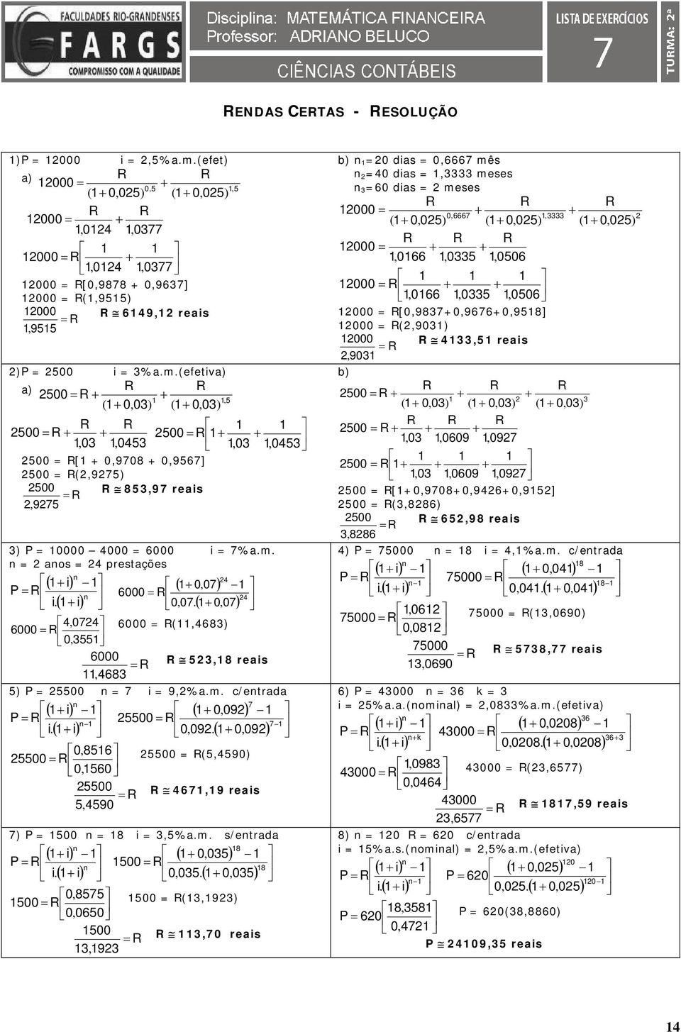 (efetiva) a) R R 2500 = R 1, 0) 0) R R 1 2500 = R 2500 = R 10, 1045, 1 10, 2500 = R[1 9708 957] 2500 = R(2,9275) 2500 R 85,97 reais = R 2, 9275 ) P = 10000 4000 = 000 i = 7%a.m.